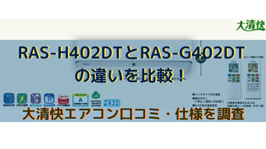 RAS-H402DTとRAS-G402DTの違いを比較！大清快エアコン口コミ・仕様を 