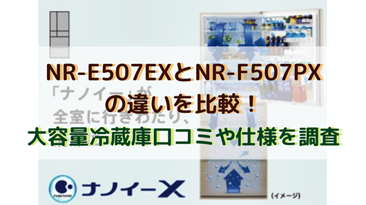 NR-E507EXとNR-F507PXの違いを比較！大容量冷蔵庫口コミや仕様を調査 
