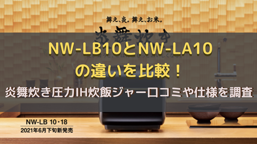 NW-LB10とNW-LA10の違いを比較！炎舞炊き圧力IH炊飯ジャー口コミや仕様 