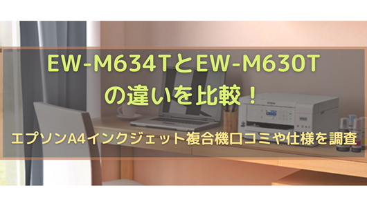 EW-M634TとEW-M630Tの違いを比較！エプソンA4インクジェット複合機