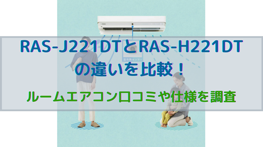RAS-J221DTとRAS-H221DTの違いを比較！ルームエアコン口コミや