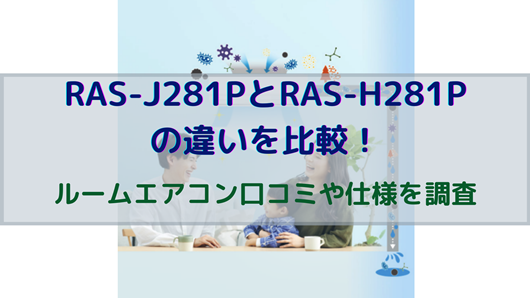 RAS-J281PとRAS-H281Pの違いを比較！ルームエアコン口コミや仕様を調査 | 商品情報
